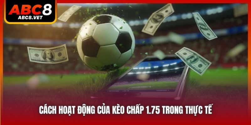 Cách hoạt động của kèo chấp 1.75 trong thực tế