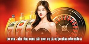 98 Win | Nền Tảng Cung Cấp Dịch Vụ Cá Cược Hàng Đầu Châu Á
